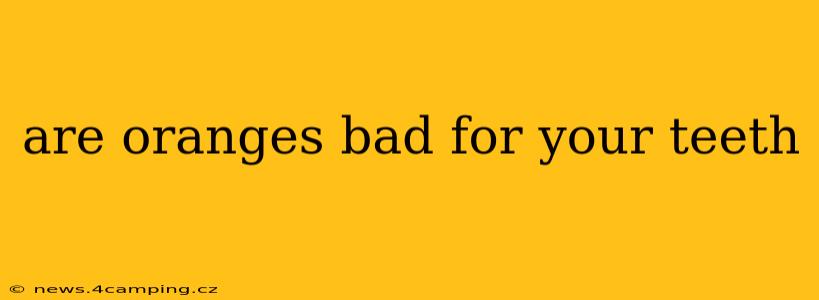 are oranges bad for your teeth