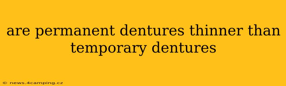 are permanent dentures thinner than temporary dentures