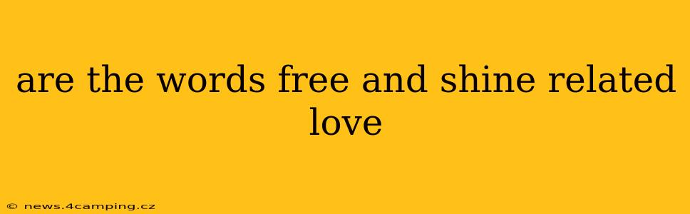 are the words free and shine related love