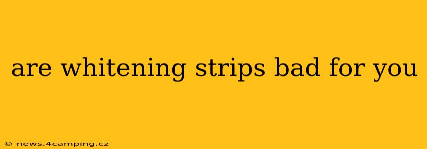 are whitening strips bad for you