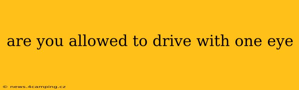 are you allowed to drive with one eye
