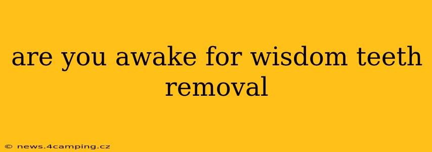 are you awake for wisdom teeth removal