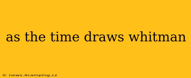 as the time draws whitman