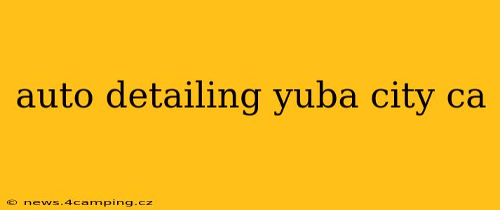 auto detailing yuba city ca