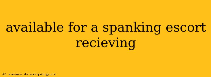 available for a spanking escort recieving
