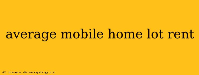 average mobile home lot rent