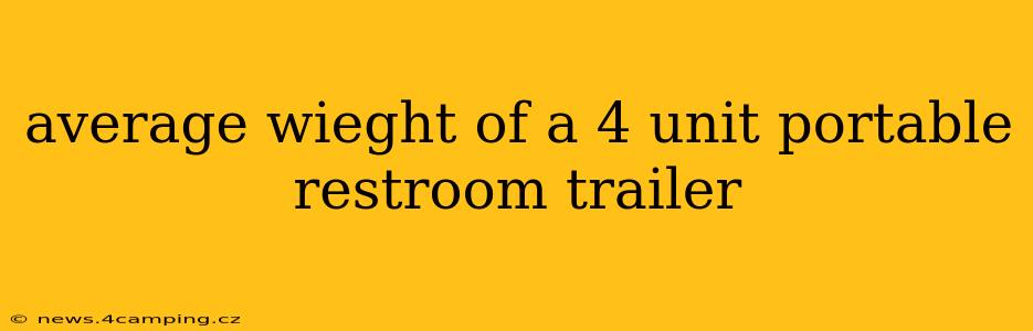 average wieght of a 4 unit portable restroom trailer