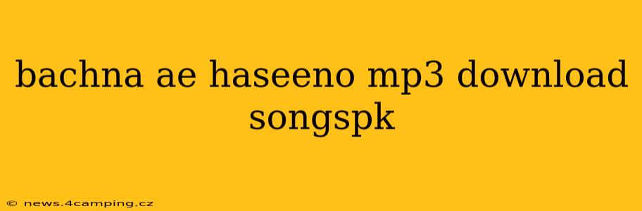 bachna ae haseeno mp3 download songspk
