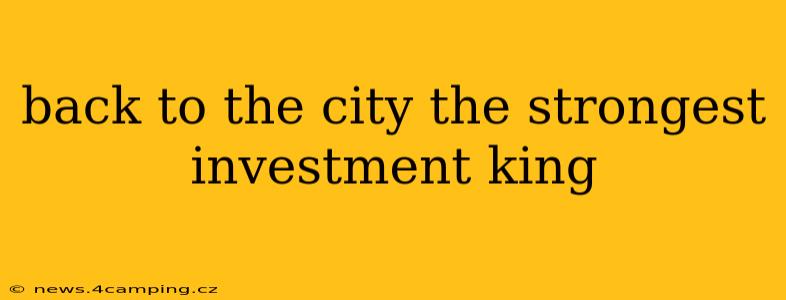 back to the city the strongest investment king