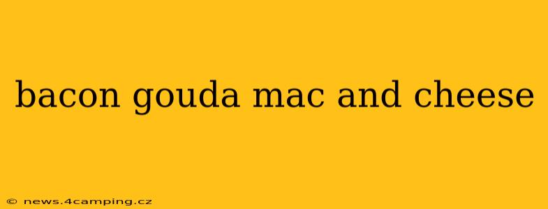 bacon gouda mac and cheese