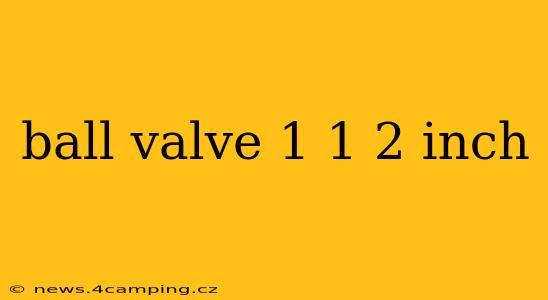 ball valve 1 1 2 inch