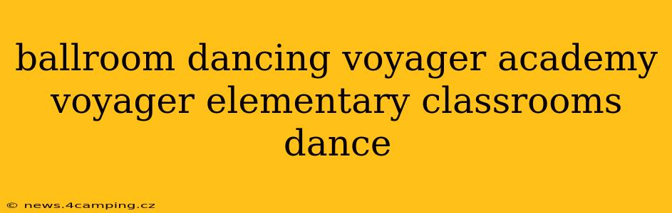 ballroom dancing voyager academy voyager elementary classrooms dance