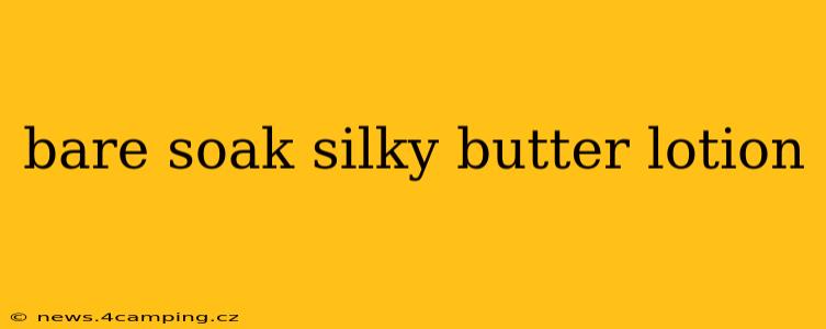 bare soak silky butter lotion