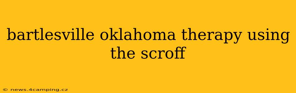 bartlesville oklahoma therapy using the scroff