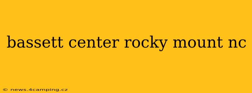 bassett center rocky mount nc