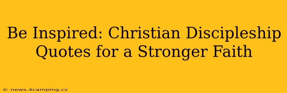 Be Inspired: Christian Discipleship Quotes for a Stronger Faith