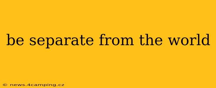 be separate from the world