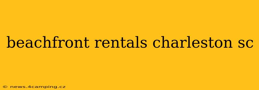 beachfront rentals charleston sc