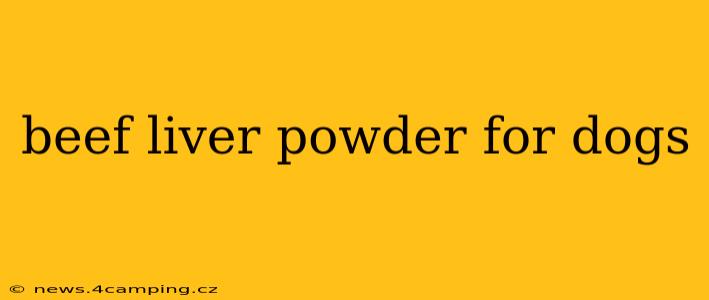 beef liver powder for dogs