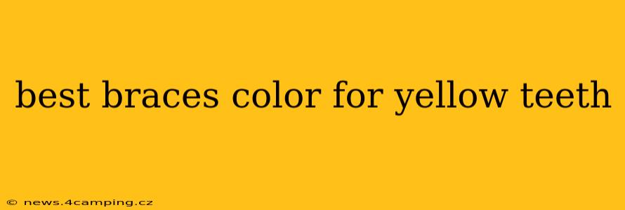 best braces color for yellow teeth