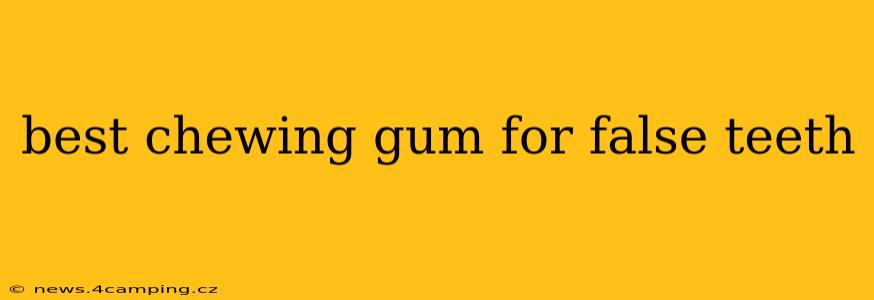 best chewing gum for false teeth