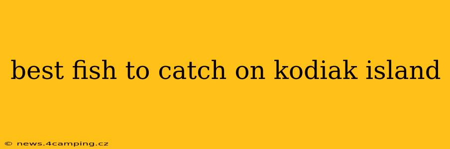 best fish to catch on kodiak island