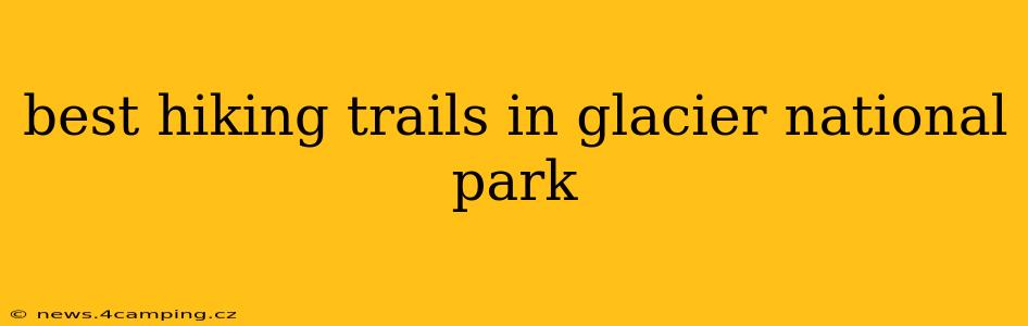 best hiking trails in glacier national park