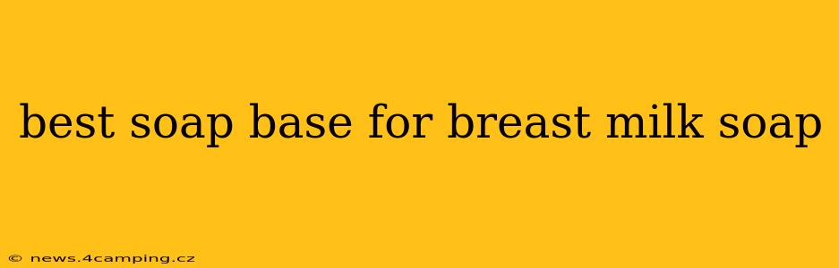 best soap base for breast milk soap