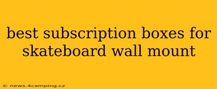 best subscription boxes for skateboard wall mount