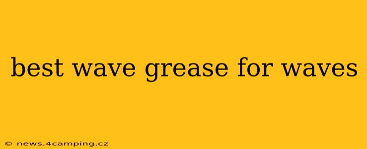 best wave grease for waves