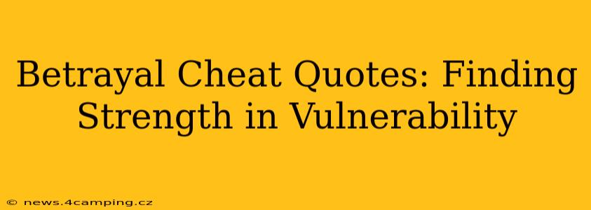 Betrayal Cheat Quotes: Finding Strength in Vulnerability