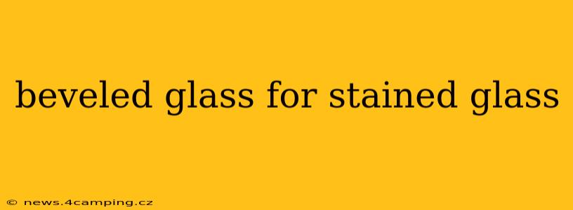beveled glass for stained glass
