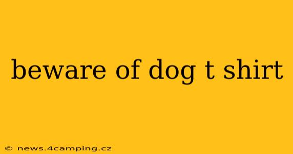 beware of dog t shirt