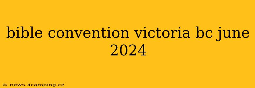 bible convention victoria bc june 2024