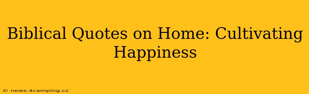 Biblical Quotes on Home: Cultivating Happiness
