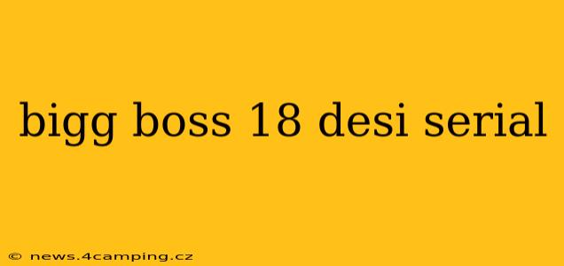 bigg boss 18 desi serial