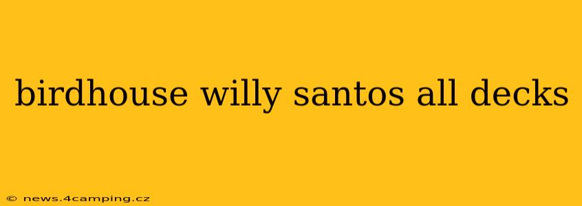 birdhouse willy santos all decks