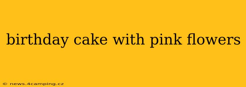birthday cake with pink flowers