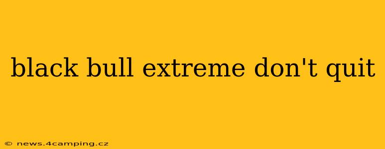 black bull extreme don't quit