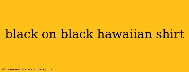 black on black hawaiian shirt