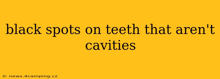 black spots on teeth that aren't cavities