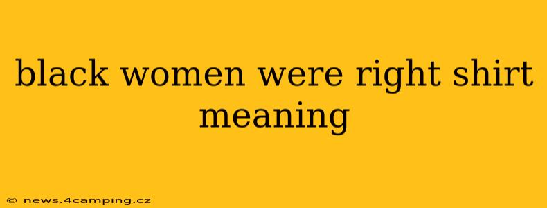 black women were right shirt meaning
