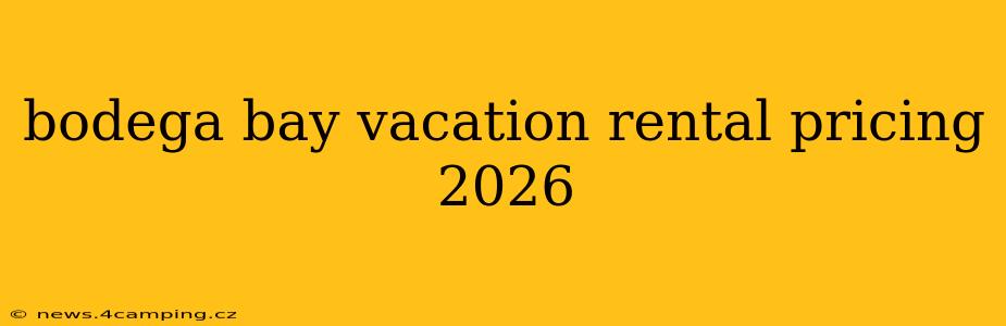 bodega bay vacation rental pricing 2026