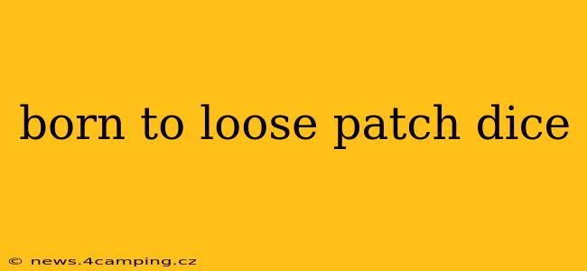 born to loose patch dice