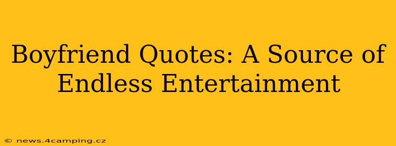 Boyfriend Quotes: A Source of Endless Entertainment