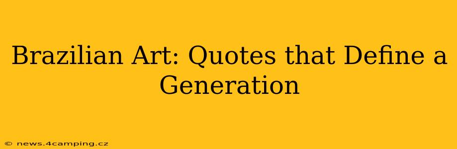 Brazilian Art: Quotes that Define a Generation