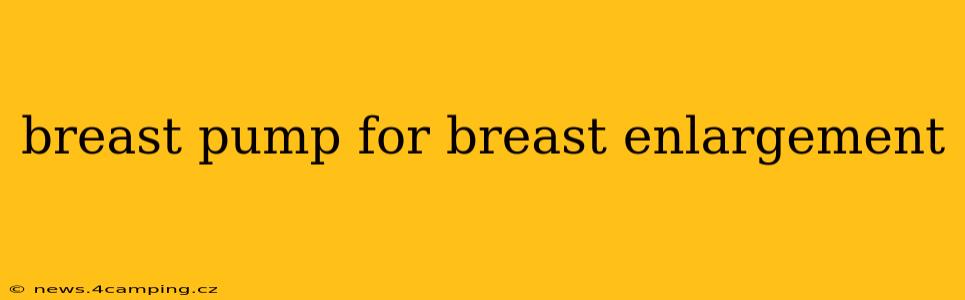 breast pump for breast enlargement