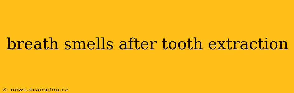 breath smells after tooth extraction