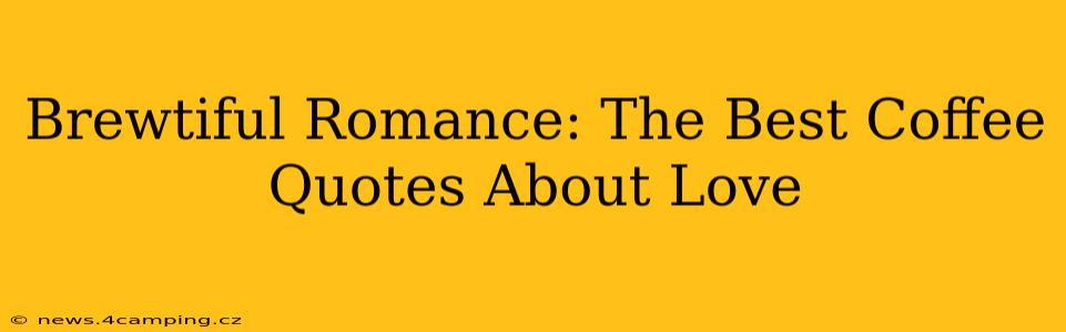 Brewtiful Romance: The Best Coffee Quotes About Love