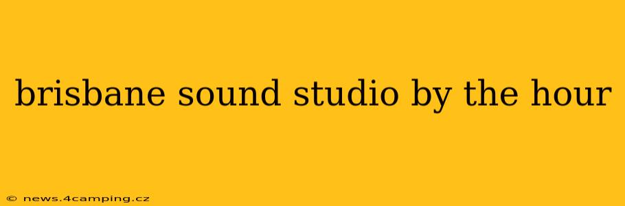 brisbane sound studio by the hour